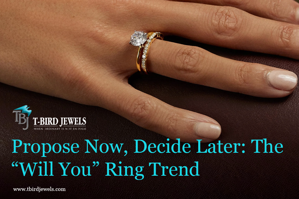 PROPOSE NOW, DECIDE LATER: THE “WILL YOU” RING TREND